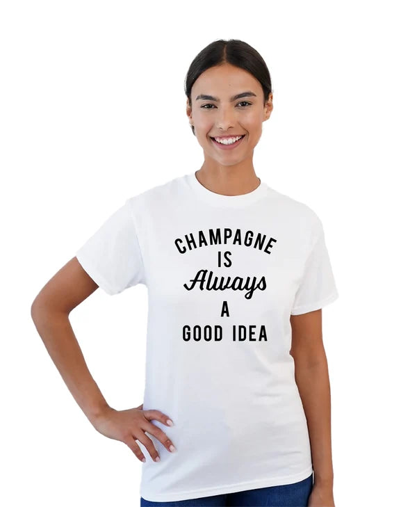 Champagne Is Always A Good Idea T-Shirt - Toss Designs