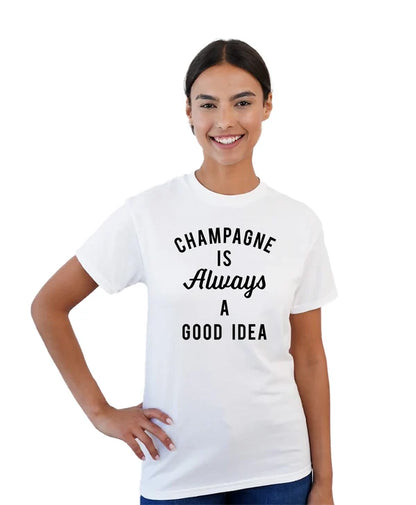 Champagne Is Always A Good Idea T-Shirt - Toss Designs